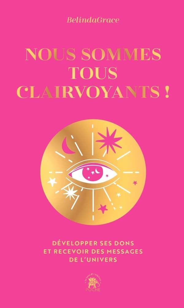 Nous sommes tous clairvoyants ! : développer ses dons et recevoir des messages de l'univers