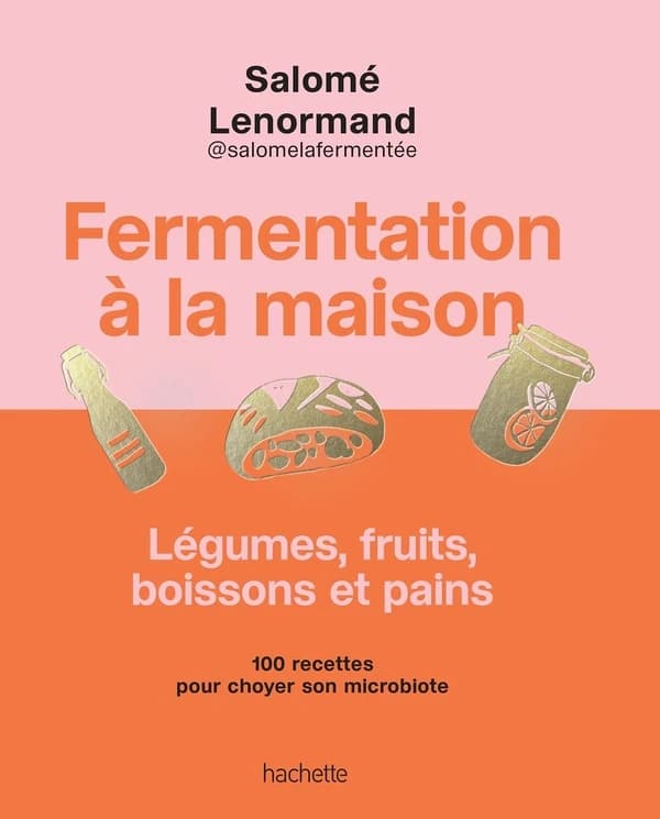 Fermentation à la maison : légumes, fruits, boissons et pains - 100 recettes pour choyer son microbiote