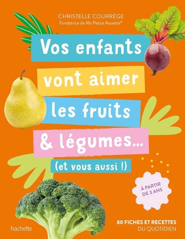 Vos enfants vont aimer les fruits & légumes, et vous aussi ! : 80 fiches et recettes du quotidien
