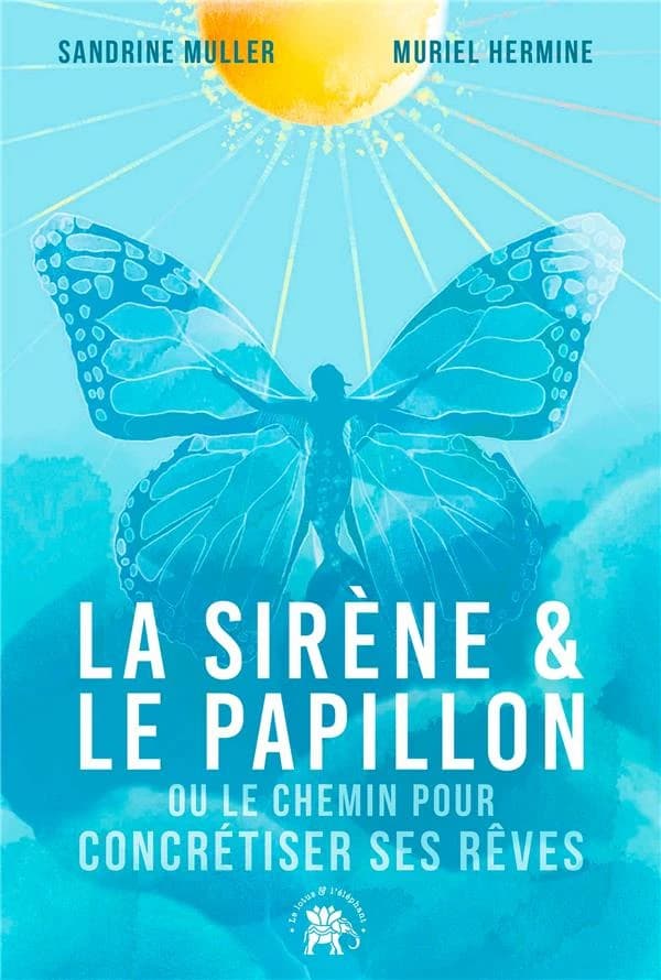 La sirène et le papillon : Ou le chemin pour concrétiser ses rêves