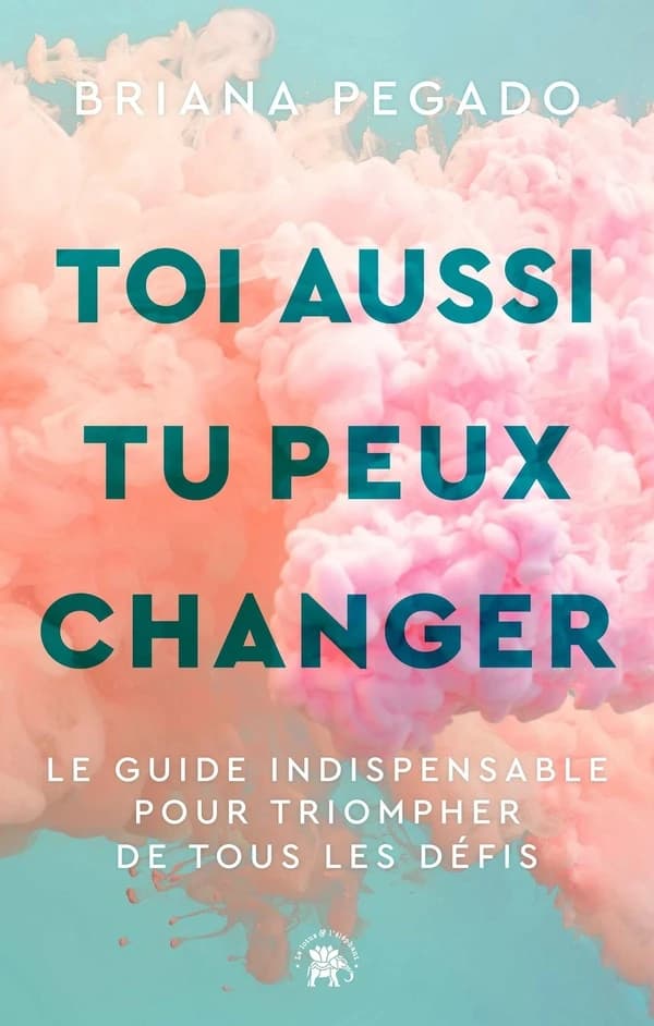 Toi aussi tu peux changer : le guide indispensable pour triompher de tous les défis