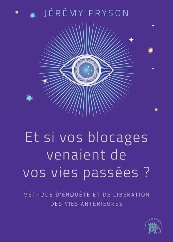 Et si vos blocages venaient de vos vies passées ? : méthode d'enquête et de libération des vies antérieures