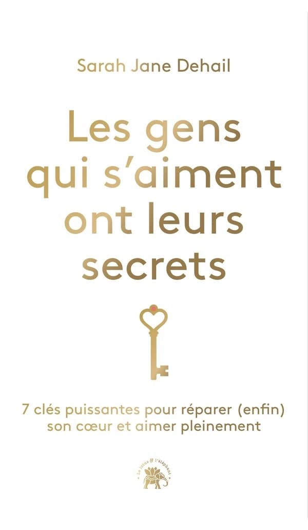Les gens qui s'aiment ont leurs secrets : 7 clés puissantes pour réparer, enfin, son coeur et aimer pleinement