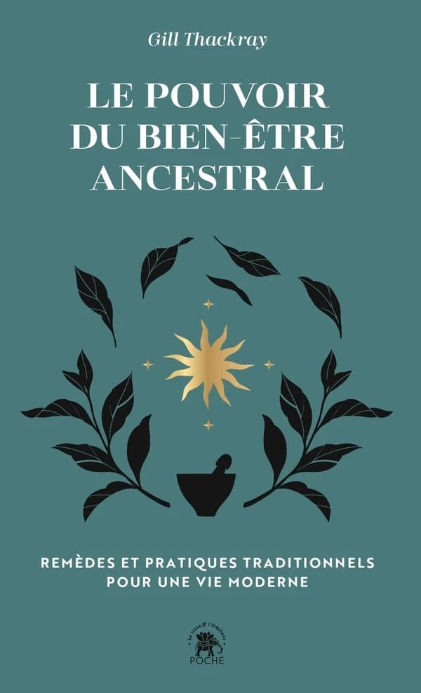 Le pouvoir du bien-être ancestral : remèdes traditionnels et rituels pour la vie moderne