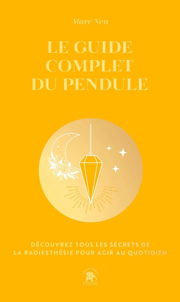 Le guide complet du pendule : découvrez tous les secrets de la radiesthésie pour agir au quotidien