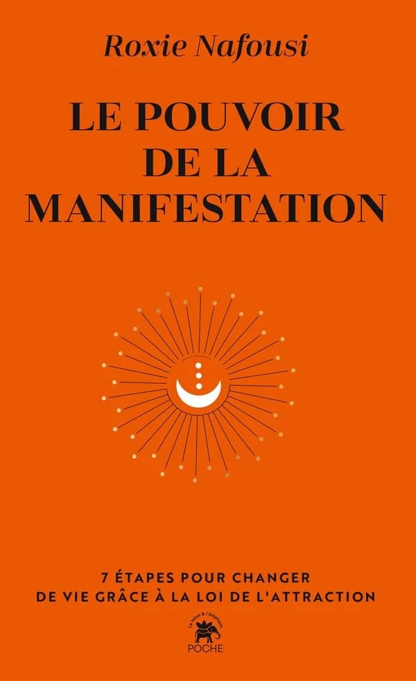 Le pouvoir de la manifestation : 7 étapes pour changer de vie grâce à la loi de l'attraction