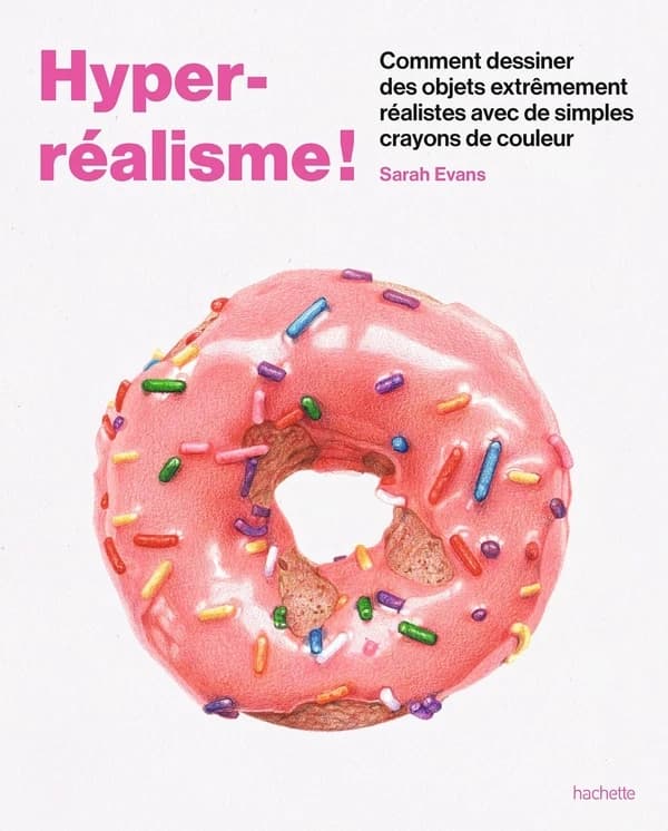 Hyper-réalisme ! : dessiner des objets hyper-réalistes avec des crayons de couleur
