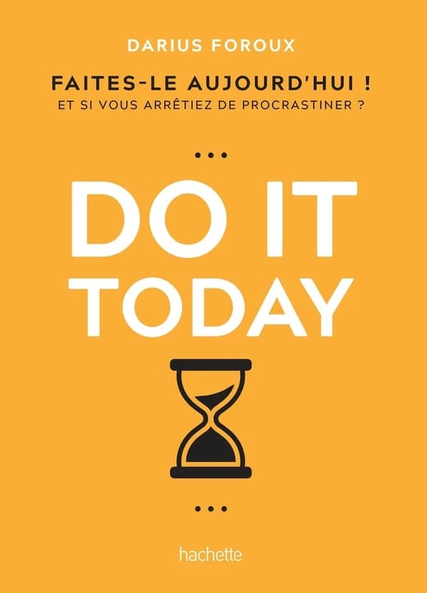 Do it today : faites-le aujourd'hui ! Et si vous arrêtiez de procrastiner ?