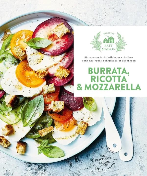 Burrata, ricotta & mozzarella : 30 recettes irrésistibles et créatives pour des repas gourmands et savoureux !