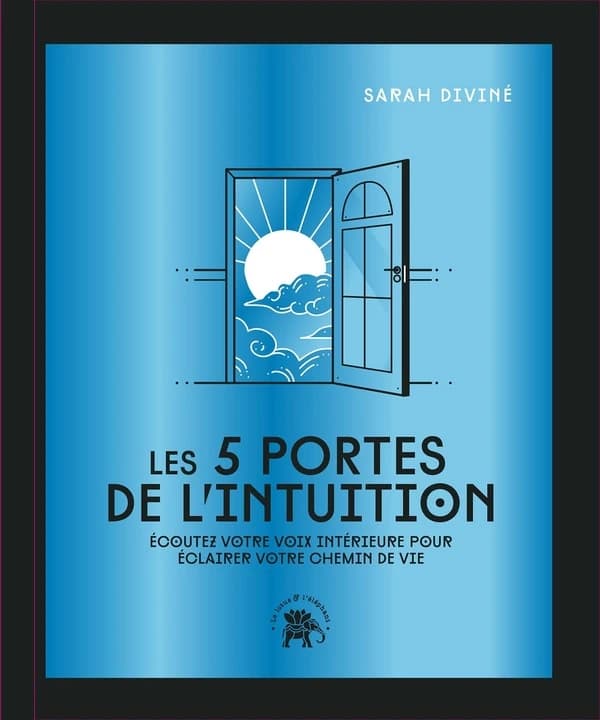 Les 5 portes de l'intuition : Ecoutez votre voix intérieure pour éclairer votre chemin de vie