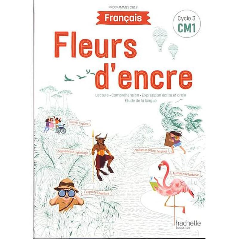 Fleurs d'encre : français, CM1 cycle 3, programme 2018 : lecture, compréhension, expression écrite et orale, étude de la langue