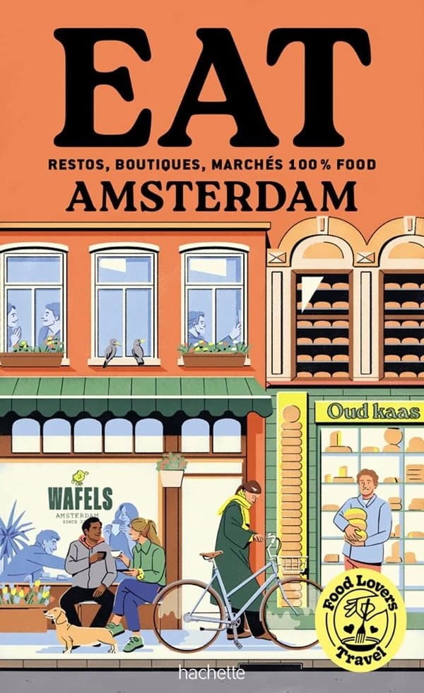 Eat Amsterdam : restos, boutiques, marchés 100 % food