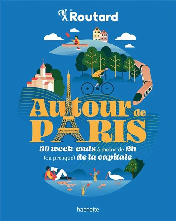 Autour de Paris : 30 week-ends à moins de 2 h, ou presque, de la capitale
