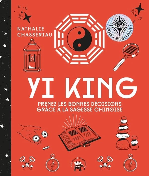 Yi king : prenez les bonnes décisions grâce à la sagesse chinoise ([Nouvelle éd.]) Nathalie Chassériau