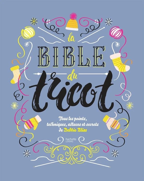 La bible du tricot : toutes les techniques, points, astuces et secrets