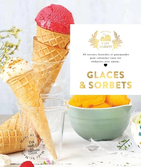 Glaces & sorbets : 60 recettes fastoches et gourmandes pour rafraîchir votre été, élaborées avec amour