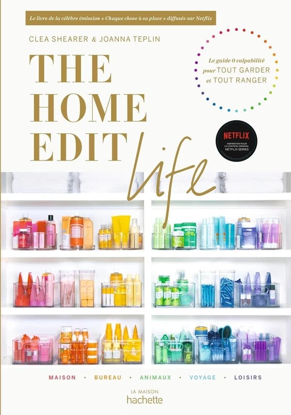 The "Home edit" life : le guide 0 culpabilité pour tout garder et tout ranger