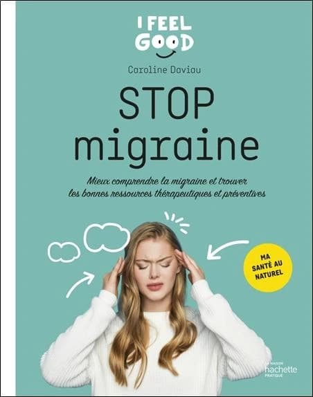 Stop migraine : mieux comprendre la migraine et trouver les bonnes ressources thérapeutiques et préventives