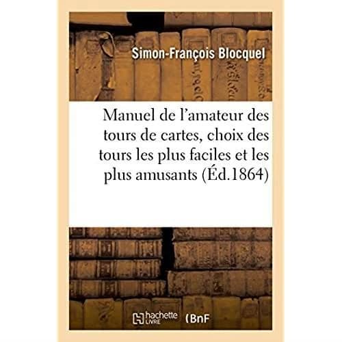 Manuel de l'amateur des tours de cartes, choix des tours les plus faciles et les plus amusants