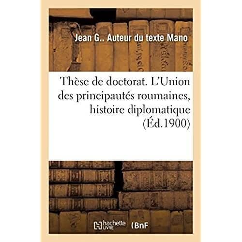 Thèse de doctorat. L'Union des principautés roumaines, étude d'histoire diplomatique : et de droit international. Université de Paris. Faculté de droit