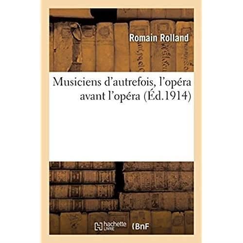 Musiciens d'autrefois, l'opéra avant l'opéra, l'Orfeo de Luigi Rossi, Lully, Gluck, Grétry, Mozart : 4e édition
