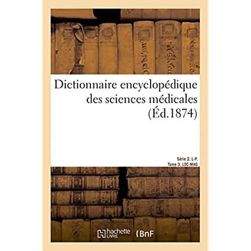 Dictionnaire encyclopedique des sciences medicales. serie 2. l-p. tome 3. loc-mag