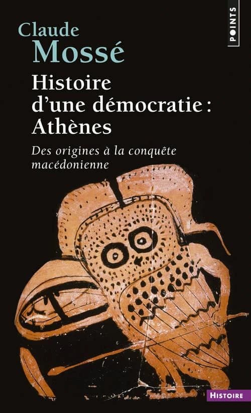 Histoire d'une démocratie, Athènes : des origines à la conquête macédonienne ([Nouvelle éd.]) Claude Mossé