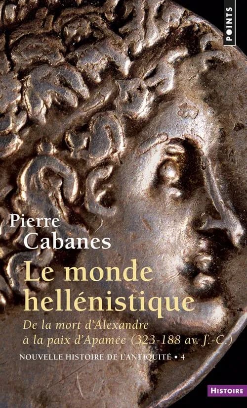 Le monde hellénistique : de la mort d'Alexandre à la paix d'Apamée, 323-188