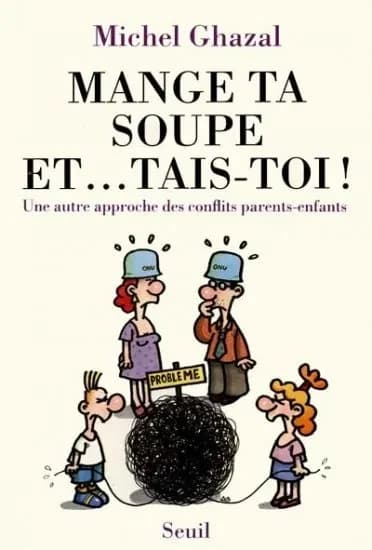 Mange ta soupe et tais-toi ! : une autre approche des conflits parents-enfants