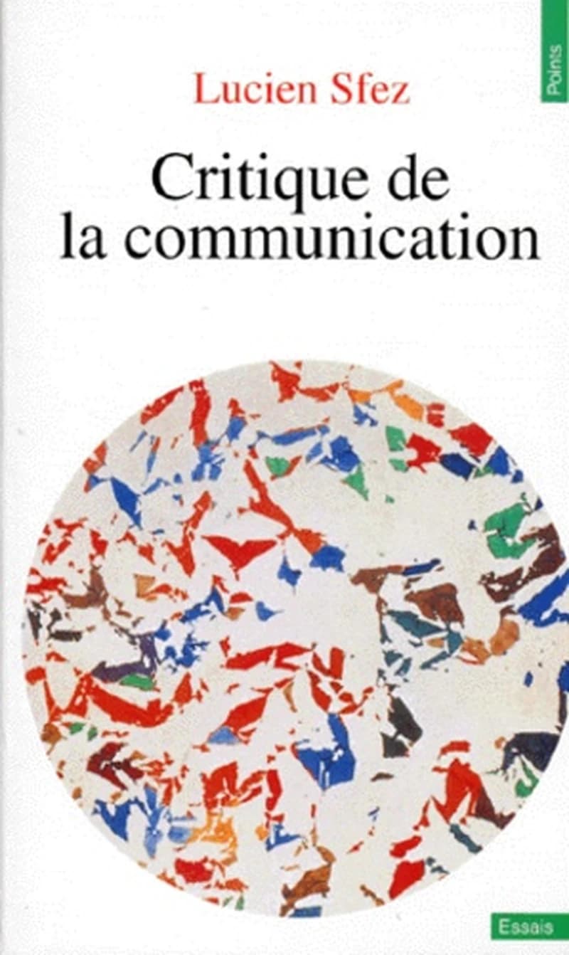 Critique de la communication (Nouv. éd. entièrement refondue et augm.) Lucien Sfez