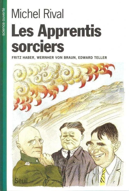 Les apprentis sorciers : [Fritz] Haber, [Wernher] Von Braun, [Edward] Teller