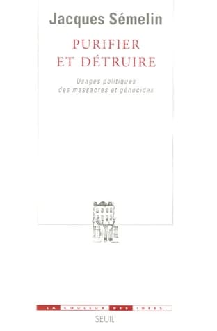 Purifier et Détruire. Usages politiques des massacres et génocides