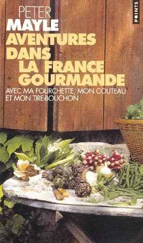 Aventures dans la France gourmande : avec ma fourchette, mon couteau et mon tire-bouchon
