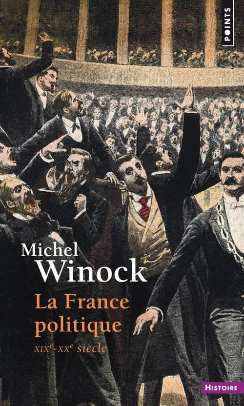 La France politique : XIXe-XXe siècle (Éd. rev. et augm.) Michel Winock