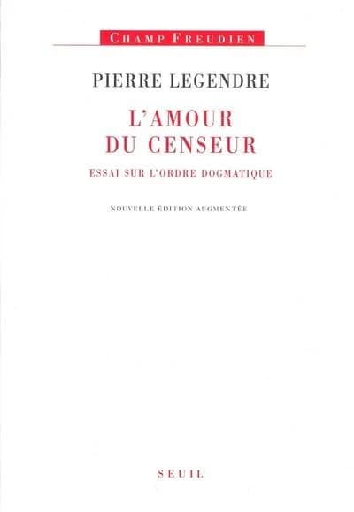 L'amour du censeur : essai sur l'ordre dogmatique (Nouvelle éd. augmentée) Pierre Legendre