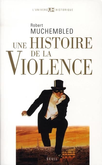 Une histoire de la violence : de la fin du Moyen âge à nos jours