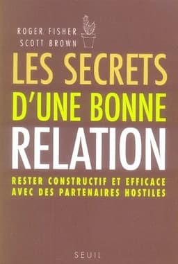 Les secrets d'une bonne relation : rester constructif et efficace avec des partenaires hostiles (2e éd. française) Roger Fisher et Scott Brown ; traduit de l'anglais par Mariette Gimo ; préface à l'édition française de Michel Ghazal