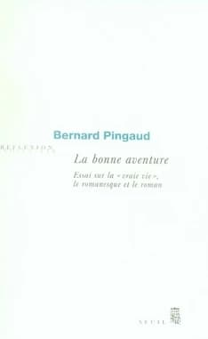 La bonne aventure : essai sur la "vraie vie", le romanesque et le roman