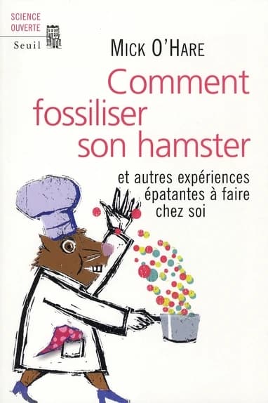 Comment fossiliser son hamster : et autres expériences épatantes à faire chez soi