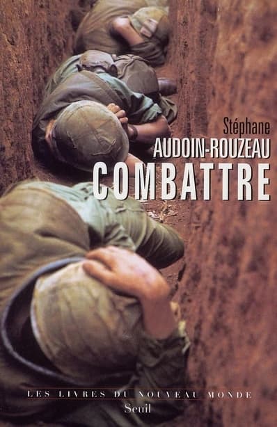 Combattre : une anthropologie historique de la guerre moderne, XIXe-XXIe siècle