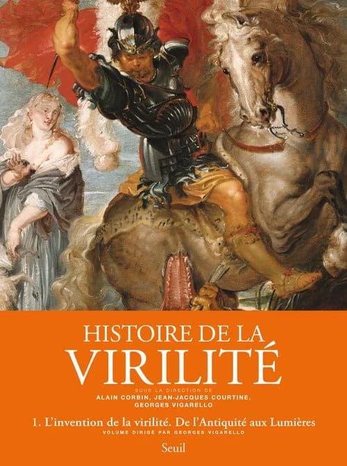 Histoire de la virilité, t. 1. L'invention de la virilité. De l'Antiquité aux Lumières (1)