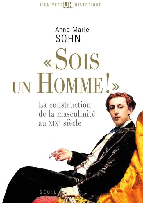 "Sois un homme!" : la construction de la masculinité au XIXe siècle