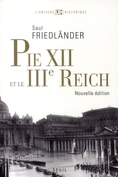 Pie XII et le IIIe Reich ; suivi de Pie XII et l'extermination des Juifs : un réexamen, 2009 ([Nouvelle éd.]) Saul Friedländer