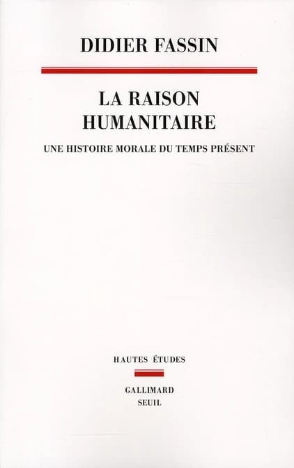 La raison humanitaire : une histoire morale du temps présent