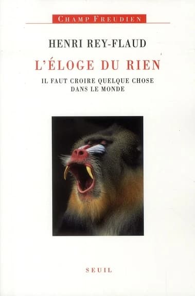 L'éloge du rien : il faut croire quelque chose dans le monde ([Nouvelle éd.]) Henri Rey-Flaud