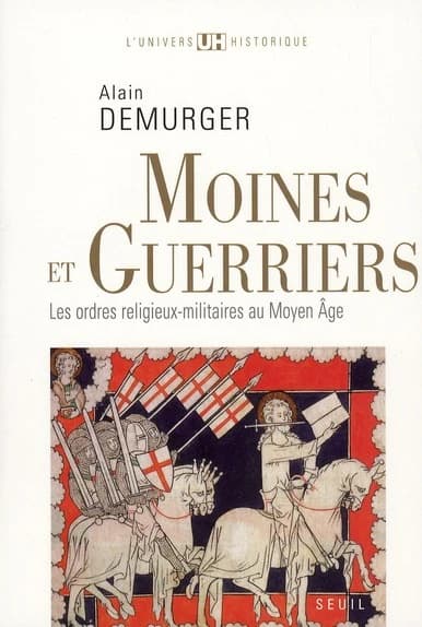 Moines et guerriers : les ordres religieux militaires au Moyen âge ([Nouvelle éd.]) Alain Demurger