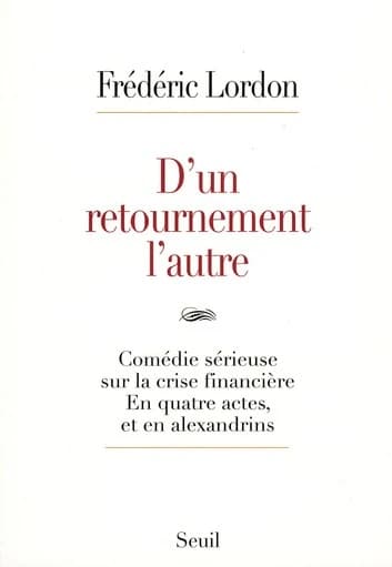 D'un retournement l'autre : comédie sérieuse sur la crise financière en quatre actes et en alexandrins ; suivi de Surréalisation de la crise