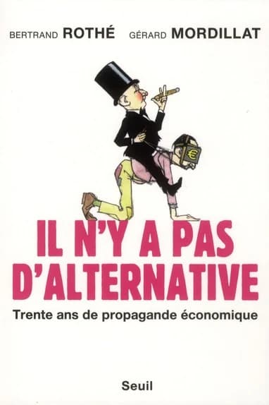Il n'y a pas d'alternative : trente ans de propagande économique