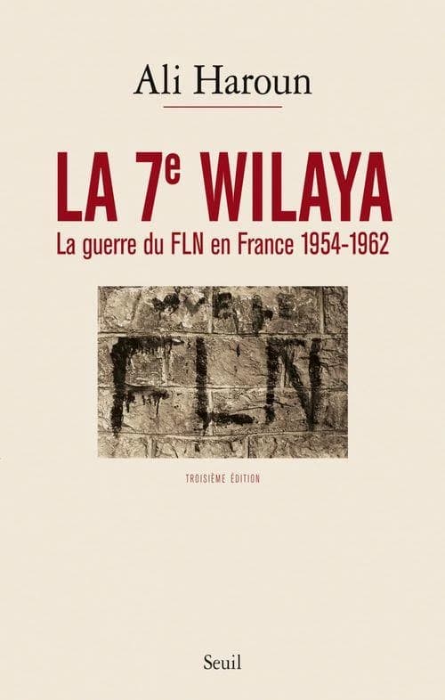La 7e wilaya : la guerre du FLN en France, 1954-1962 (3e éd.) Ali Haroun