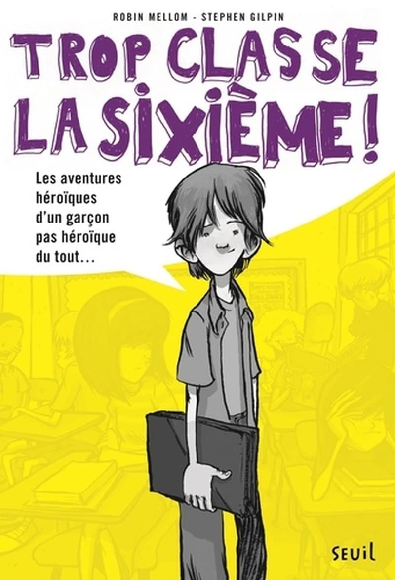 Trop classe, la sixième ! : les aventures héroïques d'un garçon pas héroïque du tout